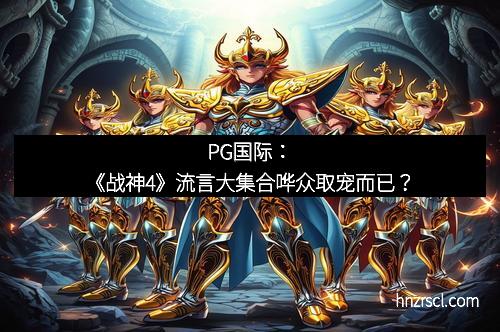 星耀国际：《战神4》流言大集合哗众取宠而已？